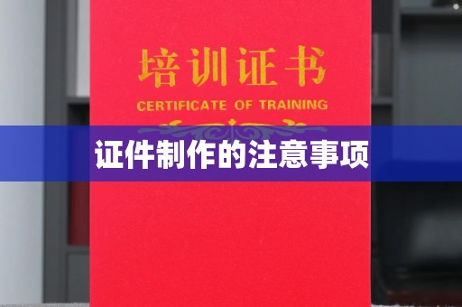 望江证件制作的注意事项