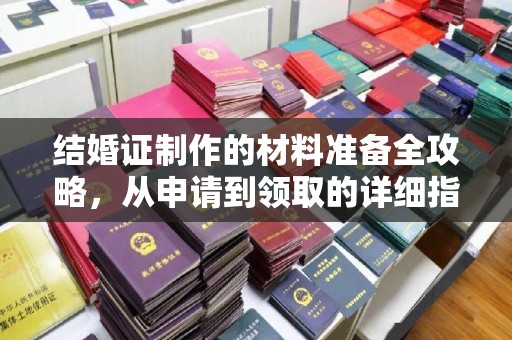 望江结婚证制作的材料准备全攻略，从申请到领取的详细指南