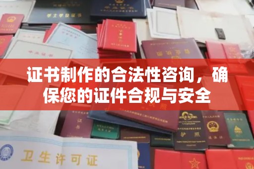 望江证书制作的合法性咨询，确保您的证件合规与安全