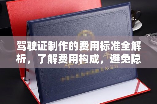 望江驾驶证制作的费用标准全解析，了解费用构成，避免隐形消费
