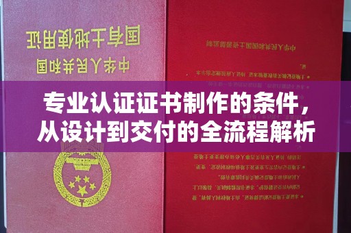 望江专业认证证书制作的条件，从设计到交付的全流程解析