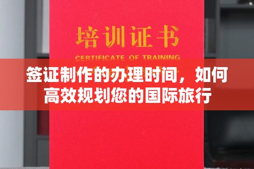 望江签证制作的办理时间，如何高效规划您的国际旅行